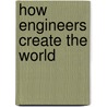 How Engineers Create the World door William S. Hammack