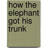 How the Elephant Got His Trunk door Jane Langford