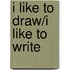 I Like to Draw/I Like to Write