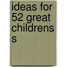 Ideas for 52 Great Childrens S by James W. Kemp