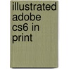 Illustrated Adobe Cs6 In Print by Chris Botello