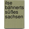Ilse Bähnerts süßes Sachsen door Tom Pauls