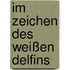 Im Zeichen des weißen Delfins