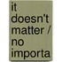It Doesn't Matter / No Importa