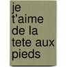 Je T'Aime de La Tete Aux Pieds by Bernadette Rossetti-Shustak