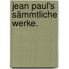 Jean Paul's sämmtliche Werke. door Johann Paul Friedrich Richter