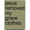 Jesus Removed My Grave Clothes door Joy Wilson