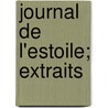 Journal de L'Estoile; Extraits door Pierre De L'Estoile
