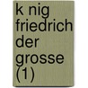 K Nig Friedrich Der Grosse (1) door Reinhold Koser