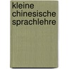 Kleine Chinesische Sprachlehre by A. Seidel
