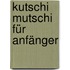 Kutschi Mutschi für Anfänger
