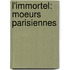 L'Immortel: Moeurs Parisiennes