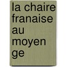 La Chaire Franaise Au Moyen Ge by Albert Lecoy De La Marche