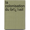 La Colonisation Du Brï¿½Sil door Charles Reybaud