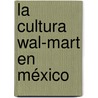 La Cultura Wal-Mart en México by Gabriela Victoria Alvarado
