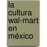 La Cultura Wal-Mart en México door Gabriela Victoria Alvarado