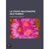 La Franc-Maconnerie Des Femmes door Charles Monselet