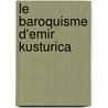 Le Baroquisme d'Emir Kusturica door Peggy Saule