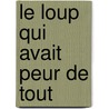 Le Loup Qui Avait Peur De Tout by Ann Rocard