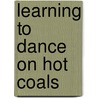 Learning to Dance on Hot Coals by Juanita Pero