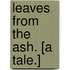 Leaves from the Ash. [A Tale.]