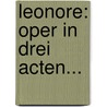 Leonore: Oper In Drei Acten... door Ludwig van Beethoven