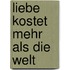 Liebe kostet mehr als die Welt