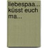 Liebespaa... küsst euch ma...