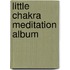 Little Chakra Meditation Album