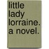 Little Lady Lorraine. A novel.