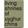 Living Shrines of Uyghur China by Lisa Ross