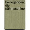 Lok-Legenden: Die Nähmaschine door Lothar Weber
