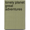 Lonely Planet Great Adventures door Lonely Planet