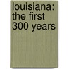 Louisiana: The First 300 Years door Mary Lou Widmer