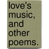 Love's Music, and other poems.