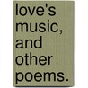Love's Music, and other poems. by Annie Matheson
