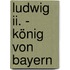 Ludwig Ii. - König Von Bayern