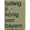 Ludwig Ii. - König Von Bayern by C. Beyer
