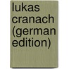 Lukas Cranach (German Edition) door Heyck Eduard