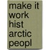 Make It Work Hist Arctic Peopl