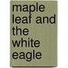 Maple Leaf And The White Eagle door Aloysius Balawyder