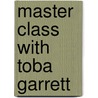 Master Class with Toba Garrett door Toba M. Garrett