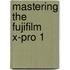 Mastering the Fujifilm X-Pro 1