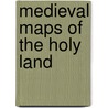 Medieval Maps Of The Holy Land door Philip D. Harvey