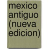 Mexico Antiguo (Nueva Edicion) by Maraia Longhena