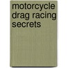 Motorcycle Drag Racing Secrets door Mr Mark E. Dotson