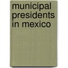 Municipal presidents in Mexico door Books Llc