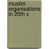 Muslim Organisations in 20th C door Adel G. H