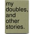 My Doubles, and other stories.