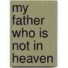 My Father Who Is Not in Heaven door Patricia Adler